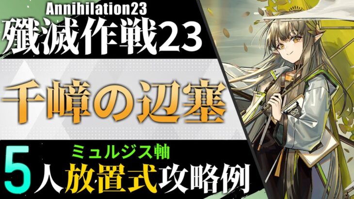 【殲滅作戦23:千嶂の辺塞】ミュルジス軸5人放置式攻略例（ほぼ置くだけ-Annihilation23:5OP AFK Clear Guide）【アークナイツ/明日方舟/Arknights】